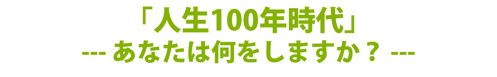 「人生100年時代」あなたは何をしたいですか