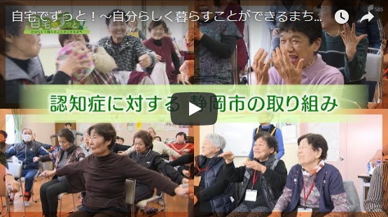 自宅でずっと！～自分らしく暮らすことができるまち～「【認知症】に対する静岡市の取り組み」